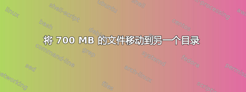 将 700 MB 的文件移动到另一个目录