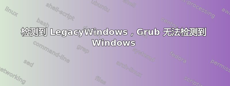 检测到 LegacyWindows，Grub 无法检测到 Windows