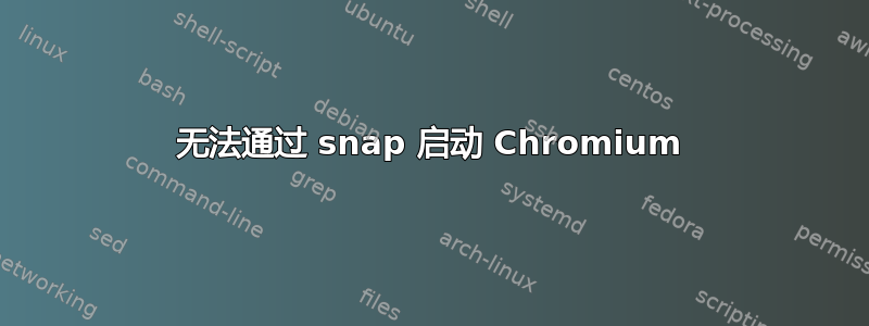 无法通过 snap 启动 Chromium