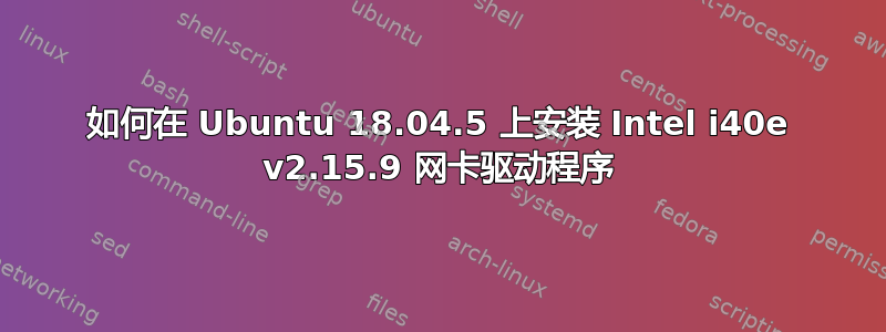 如何在 Ubuntu 18.04.5 上安装 Intel i40e v2.15.9 网卡驱动程序