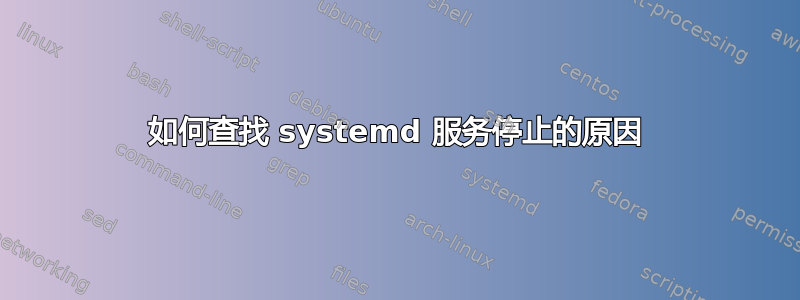 如何查找 systemd 服务停止的原因