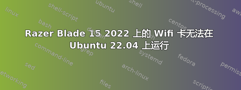 Razer Blade 15 2022 上的 Wifi 卡无法在 Ubuntu 22.04 上运行