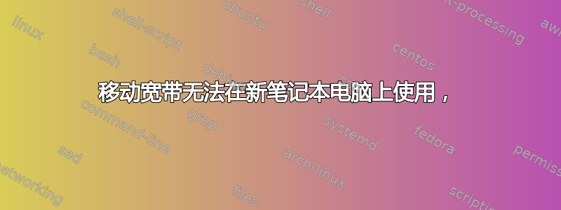 移动宽带无法在新笔记本电脑上使用，