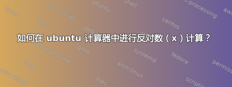 如何在 ubuntu 计算器中进行反对数（x）计算？