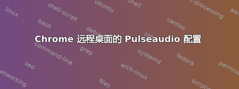 Chrome 远程桌面的 Pulseaudio 配置