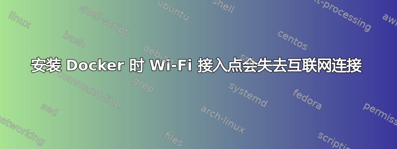 安装 Docker 时 Wi-Fi 接入点会失去互联网连接