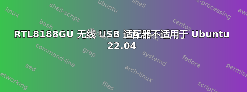 RTL8188GU 无线 USB 适配器不适用于 Ubuntu 22.04