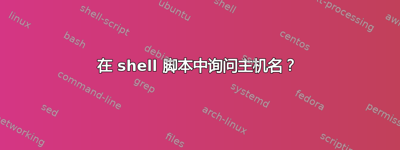 在 shell 脚本中询问主机名？