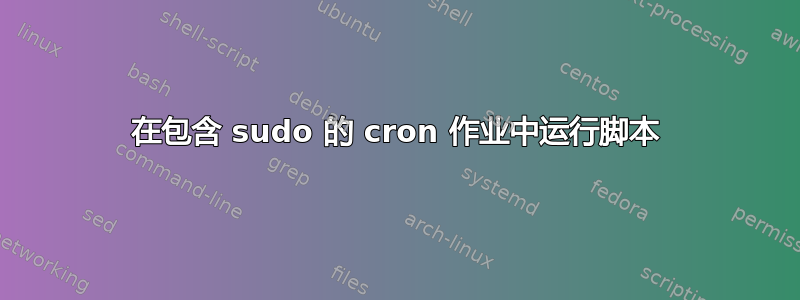 在包含 sudo 的 cron 作业中运行脚本