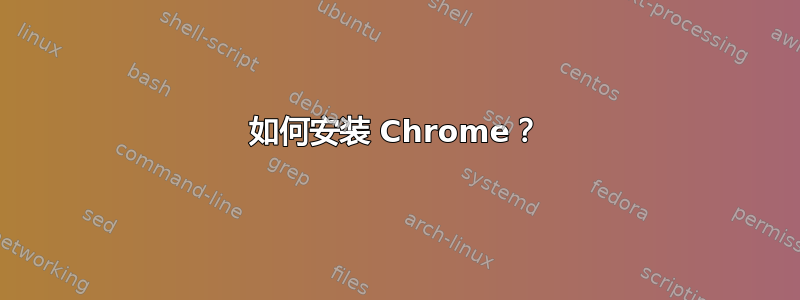 如何安装 Chrome？