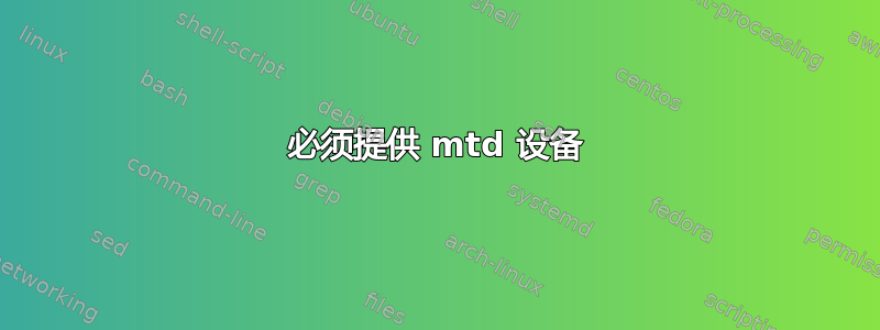 必须提供 mtd 设备