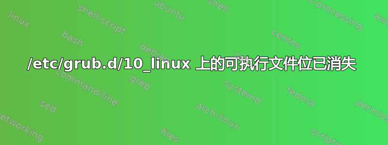 /etc/grub.d/10_linux 上的可执行文件位已消失