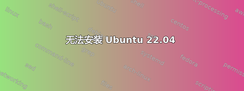 无法安装 Ubuntu 22.04