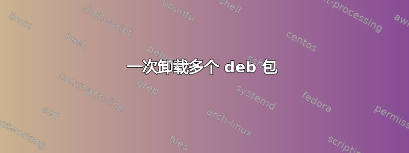 一次卸载多个 deb 包