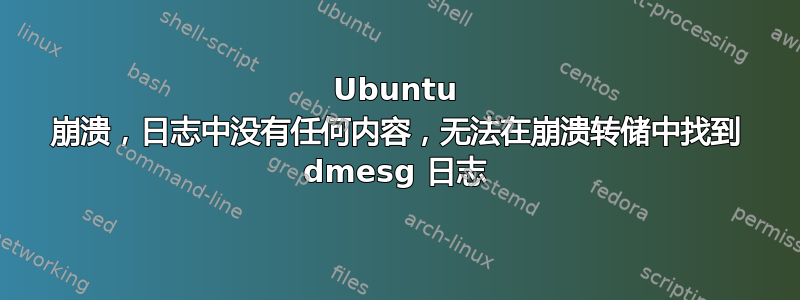 Ubuntu 崩溃，日志中没有任何内容，无法在崩溃转储中找到 dmesg 日志