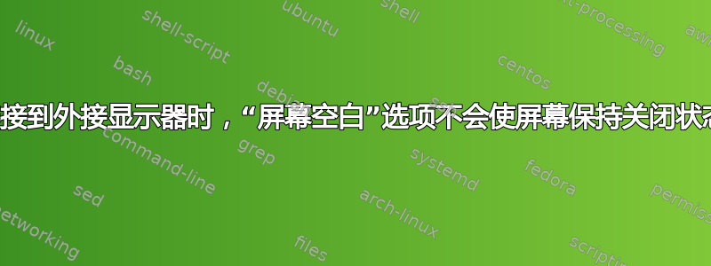 连接到外接显示器时，“屏幕空白”选项不会使屏幕保持关闭状态