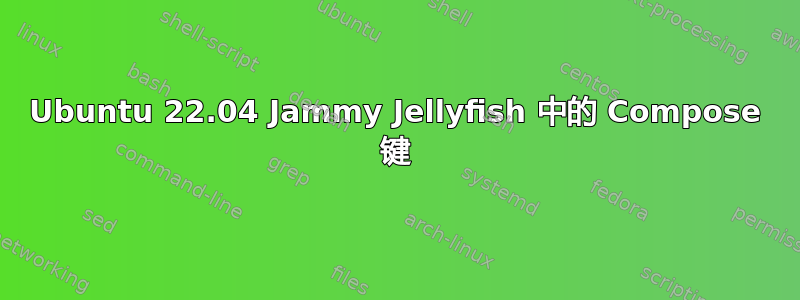 Ubuntu 22.04 Jammy Jellyfish 中的 Compose 键