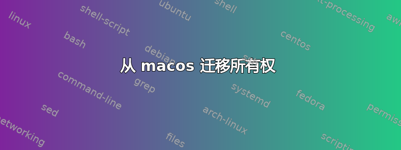 从 macos 迁移所有权