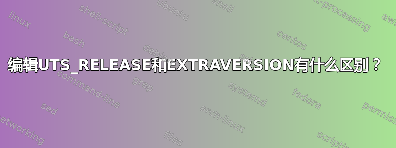 编辑UTS_RELEASE和EXTRAVERSION有什么区别？