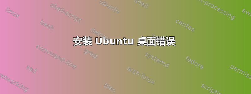 安装 Ubuntu 桌面错误