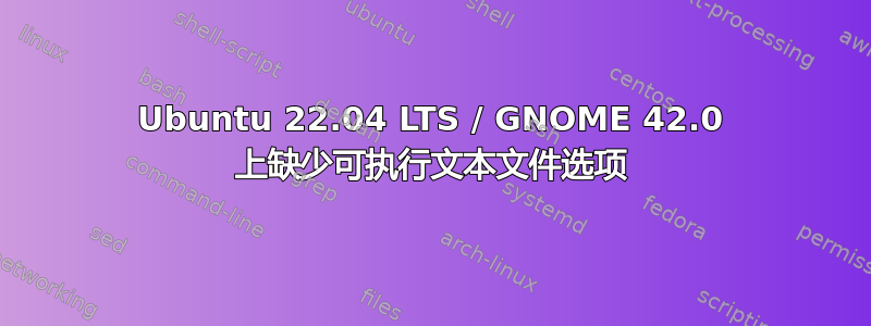 Ubuntu 22.04 LTS / GNOME 42.0 上缺少可执行文本文件选项