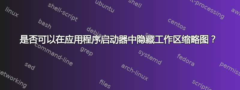 是否可以在应用程序启动器中隐藏工作区缩略图？