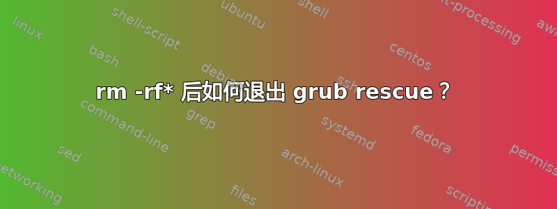 rm -rf* 后如何退出 grub rescue？