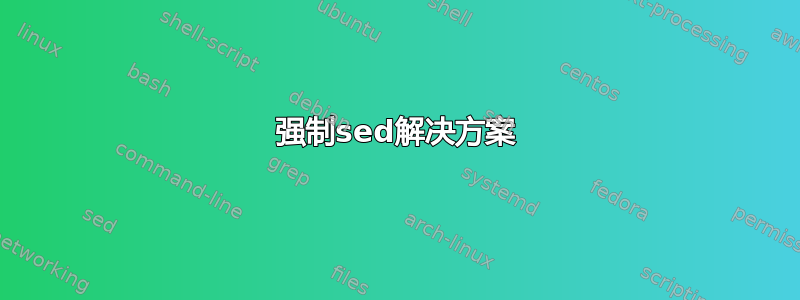 强制sed解决方案