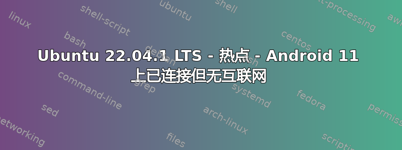 Ubuntu 22.04.1 LTS - 热点 - Android 11 上已连接但无互联网