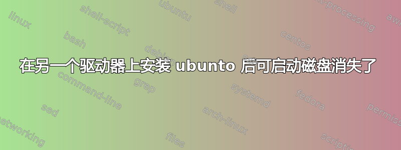 在另一个驱动器上安装 ubunto 后可启动磁盘消失了