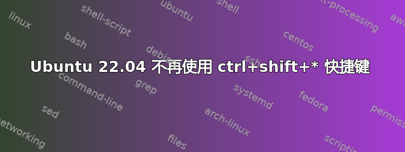 Ubuntu 22.04 不再使用 ctrl+shift+* 快捷键