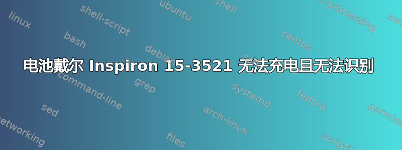 电池戴尔 Inspiron 15-3521 无法充电且无法识别