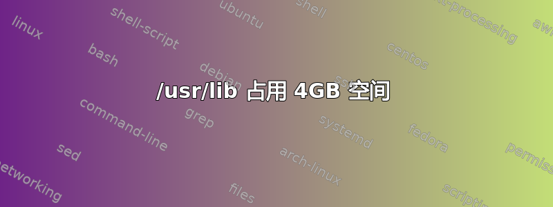 /usr/lib 占用 4GB 空间