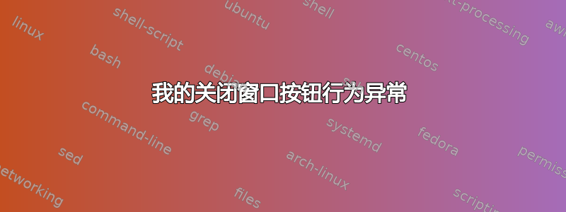 我的关闭窗口按钮行为异常