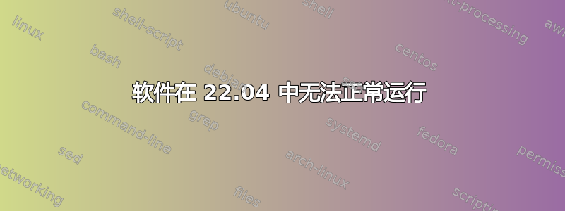 软件在 22.04 中无法正常运行