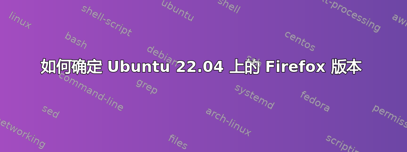 如何确定 Ubuntu 22.04 上的 Firefox 版本