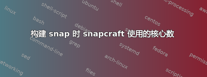 构建 snap 时 snapcraft 使用的核心数