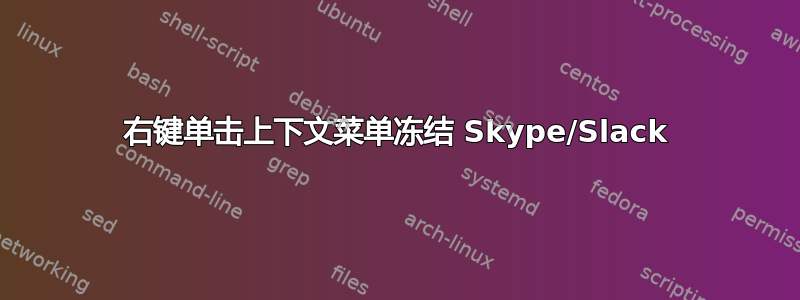 右键单击上下文菜单冻结 Skype/Slack