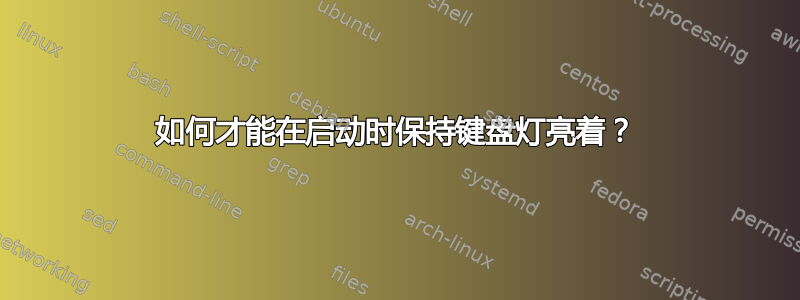 如何才能在启动时保持键盘灯亮着？