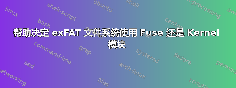 帮助决定 exFAT 文件系统使用 Fuse 还是 Kernel 模块