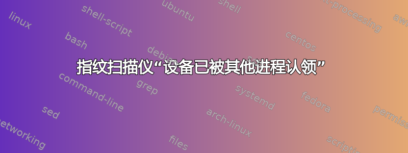 指纹扫描仪“设备已被其他进程认领”