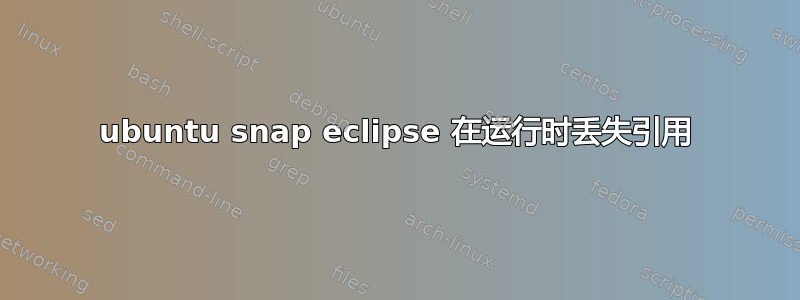 ubuntu snap eclipse 在运行时丢失引用