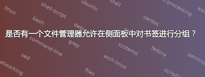 是否有一个文件管理器允许在侧面板中对书签进行分组？