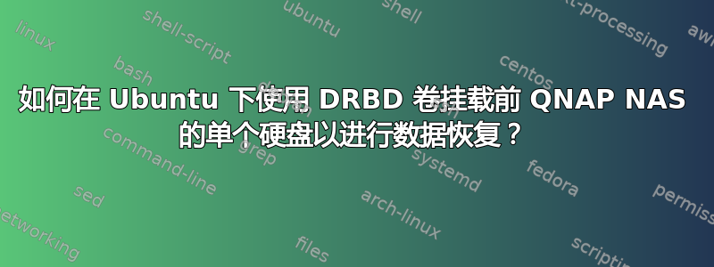 如何在 Ubuntu 下使用 DRBD 卷挂载前 QNAP NAS 的单个硬盘以进行数据恢复？