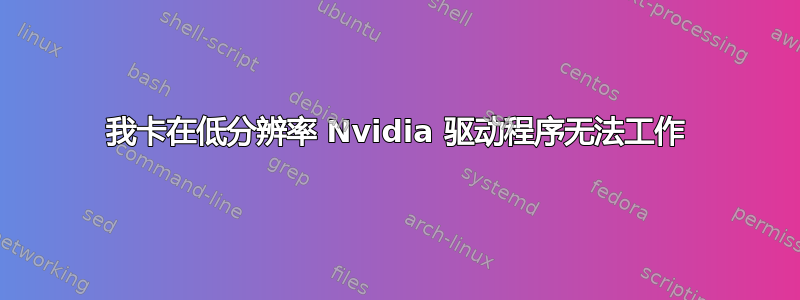 我卡在低分辨率 Nvidia 驱动程序无法工作