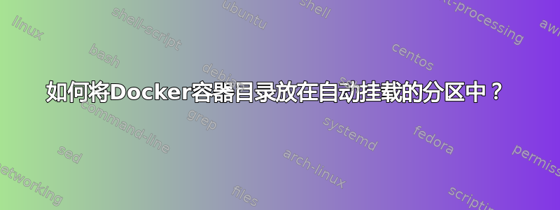 如何将Docker容器目录放在自动挂载的分区中？