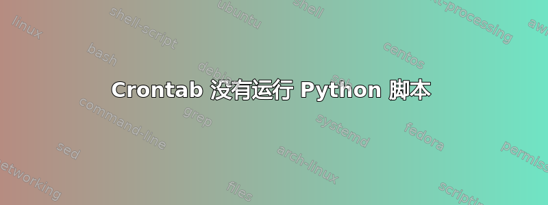 Crontab 没有运行 Python 脚本