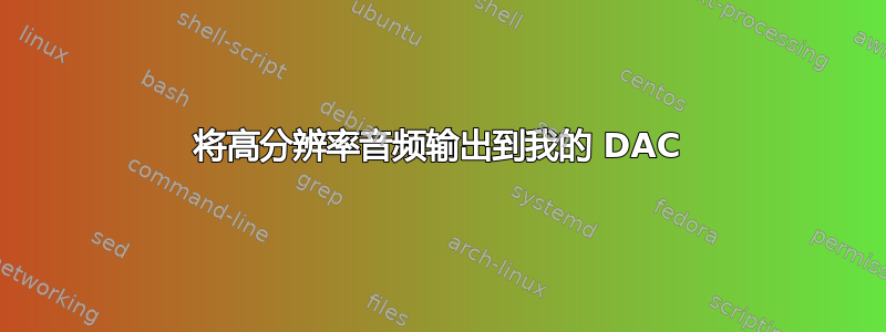 将高分辨率音频输出到我的 DAC