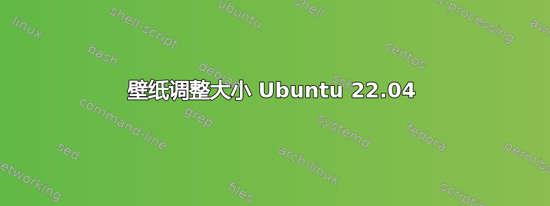 壁纸调整大小 Ubuntu 22.04