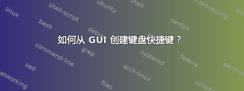 如何从 GUI 创建键盘快捷键？